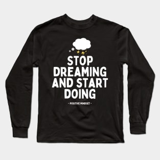 Stop dreaming and start doing Long Sleeve T-Shirt